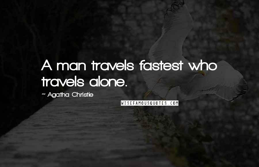 Agatha Christie Quotes: A man travels fastest who travels alone.