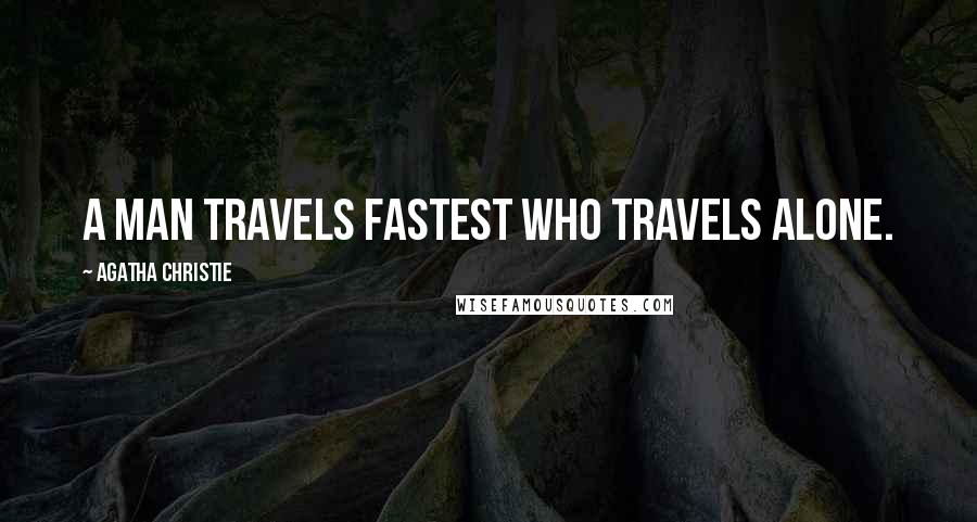 Agatha Christie Quotes: A man travels fastest who travels alone.