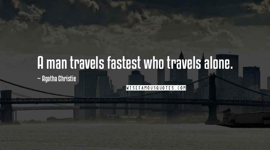 Agatha Christie Quotes: A man travels fastest who travels alone.
