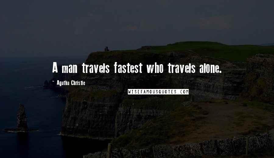 Agatha Christie Quotes: A man travels fastest who travels alone.