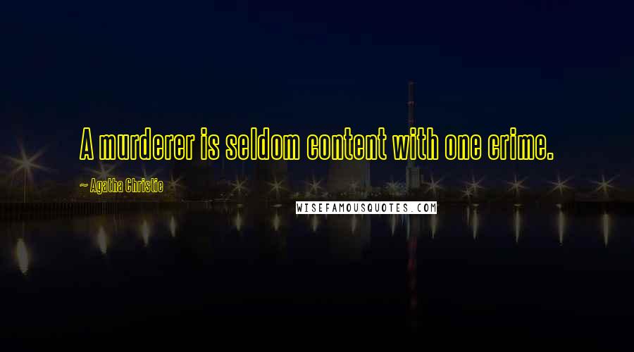 Agatha Christie Quotes: A murderer is seldom content with one crime.