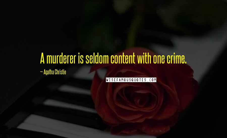 Agatha Christie Quotes: A murderer is seldom content with one crime.