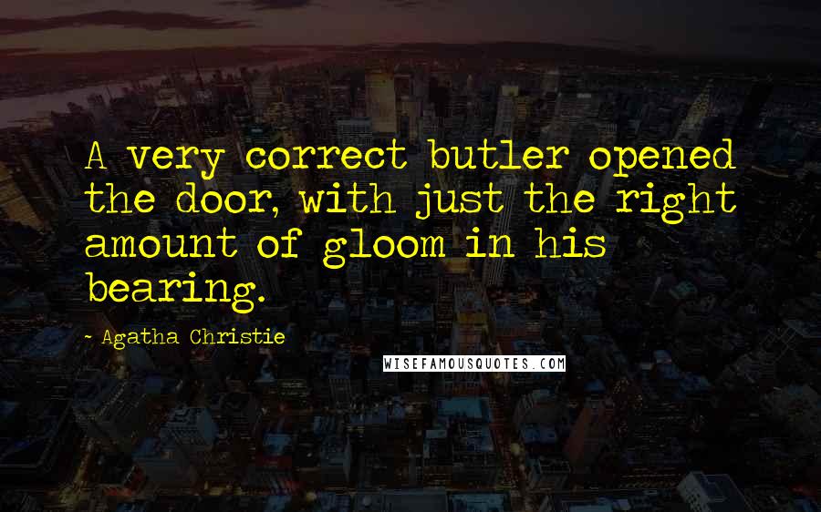 Agatha Christie Quotes: A very correct butler opened the door, with just the right amount of gloom in his bearing.