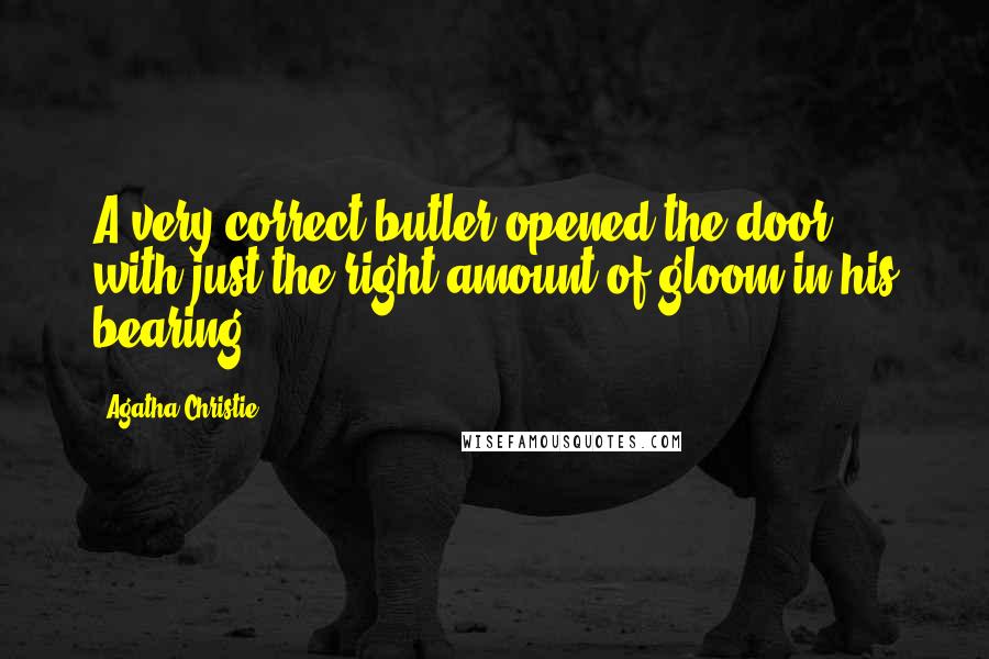 Agatha Christie Quotes: A very correct butler opened the door, with just the right amount of gloom in his bearing.