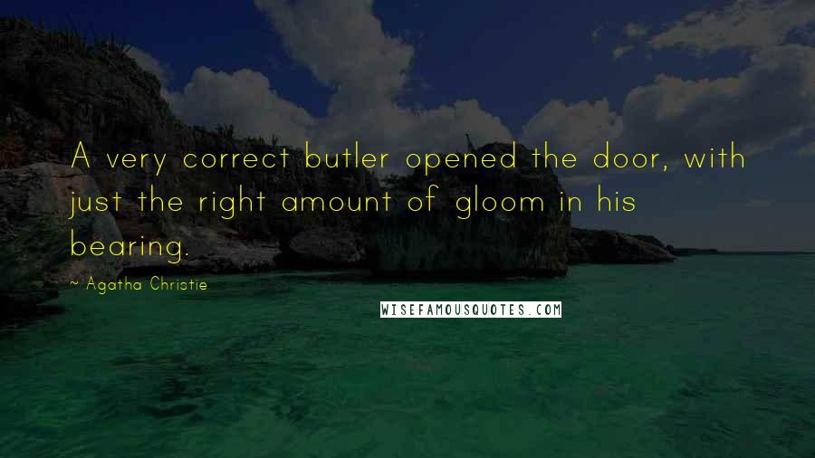 Agatha Christie Quotes: A very correct butler opened the door, with just the right amount of gloom in his bearing.