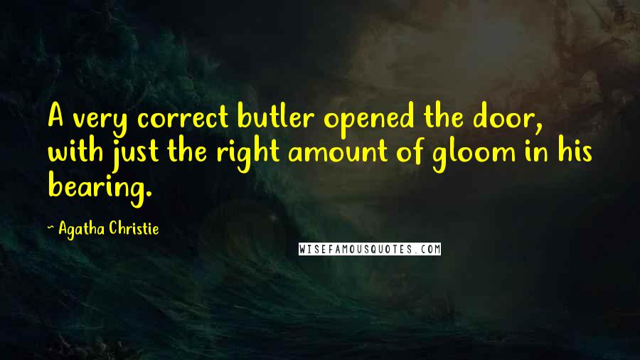 Agatha Christie Quotes: A very correct butler opened the door, with just the right amount of gloom in his bearing.