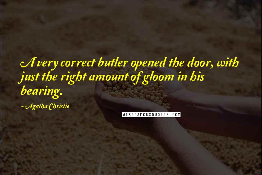 Agatha Christie Quotes: A very correct butler opened the door, with just the right amount of gloom in his bearing.