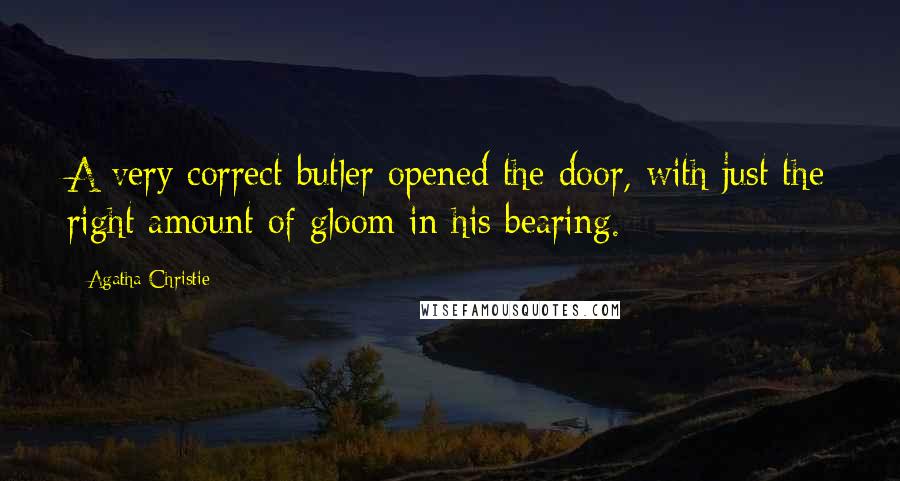 Agatha Christie Quotes: A very correct butler opened the door, with just the right amount of gloom in his bearing.