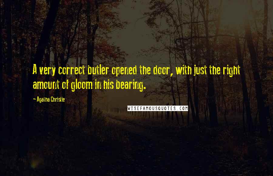 Agatha Christie Quotes: A very correct butler opened the door, with just the right amount of gloom in his bearing.