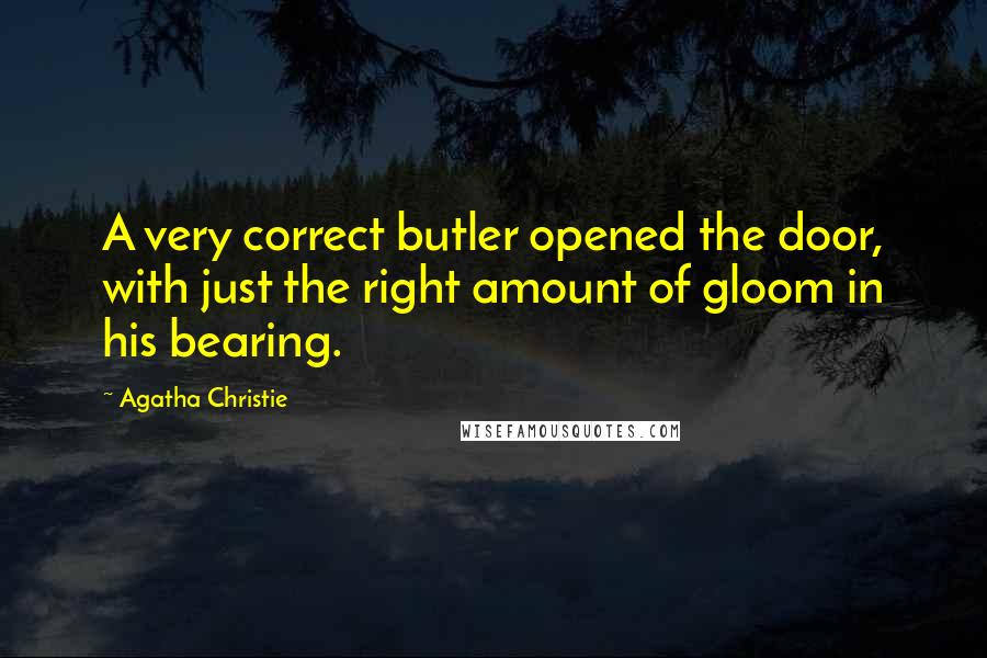 Agatha Christie Quotes: A very correct butler opened the door, with just the right amount of gloom in his bearing.