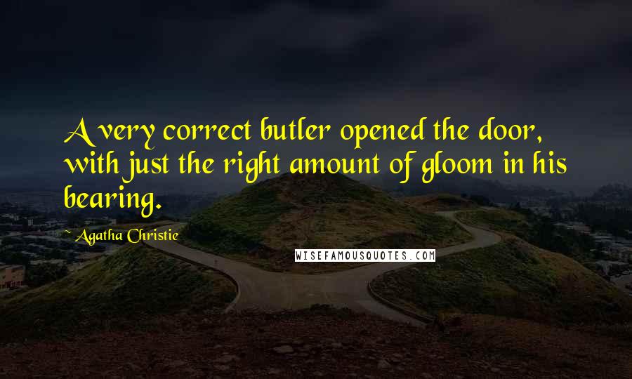 Agatha Christie Quotes: A very correct butler opened the door, with just the right amount of gloom in his bearing.