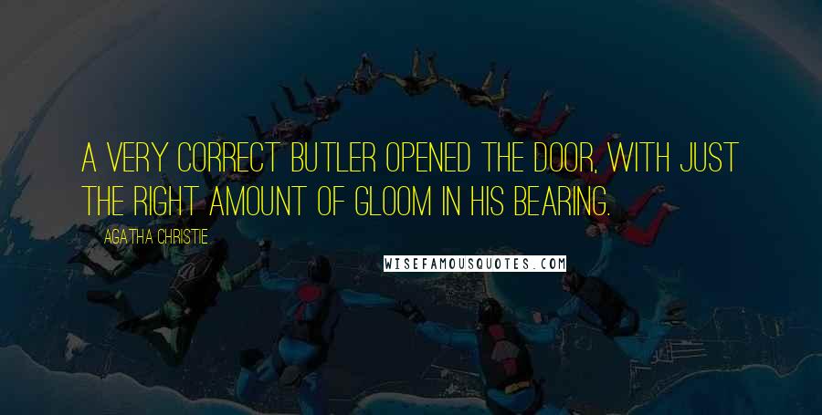 Agatha Christie Quotes: A very correct butler opened the door, with just the right amount of gloom in his bearing.