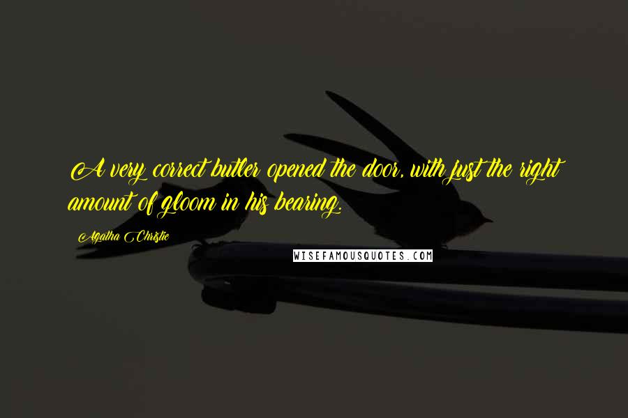 Agatha Christie Quotes: A very correct butler opened the door, with just the right amount of gloom in his bearing.