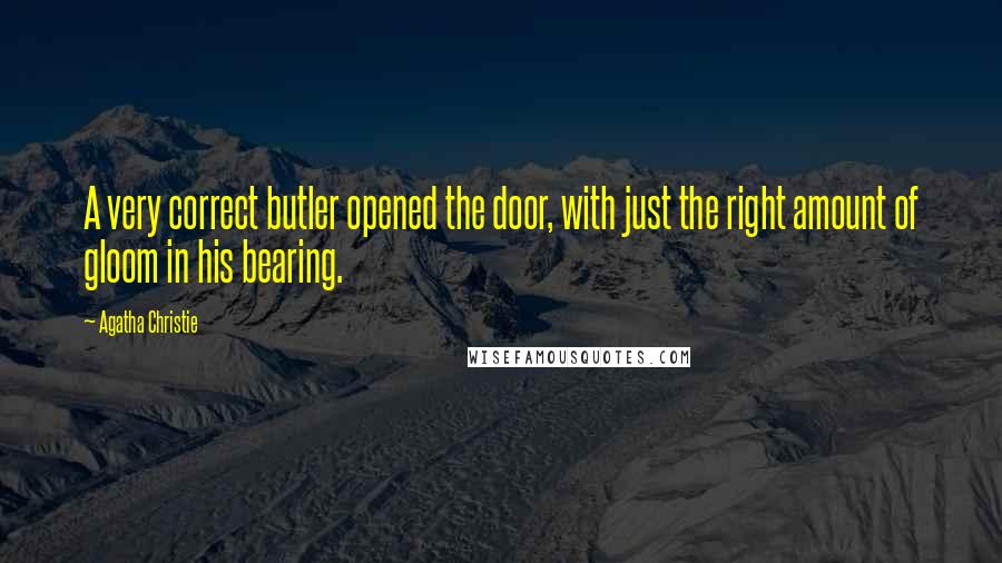 Agatha Christie Quotes: A very correct butler opened the door, with just the right amount of gloom in his bearing.