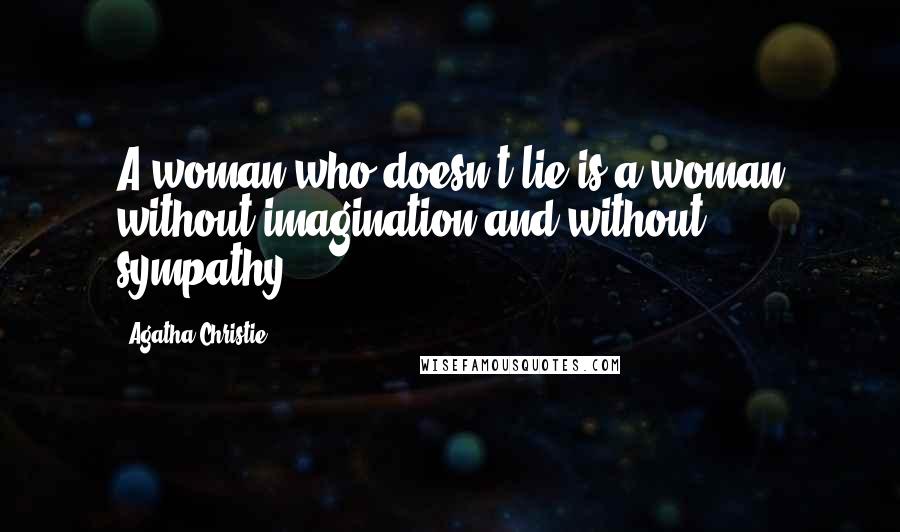 Agatha Christie Quotes: A woman who doesn't lie is a woman without imagination and without sympathy.