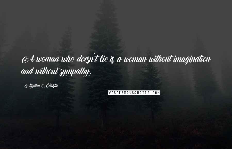 Agatha Christie Quotes: A woman who doesn't lie is a woman without imagination and without sympathy.