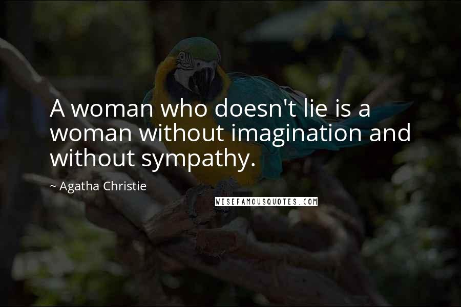 Agatha Christie Quotes: A woman who doesn't lie is a woman without imagination and without sympathy.