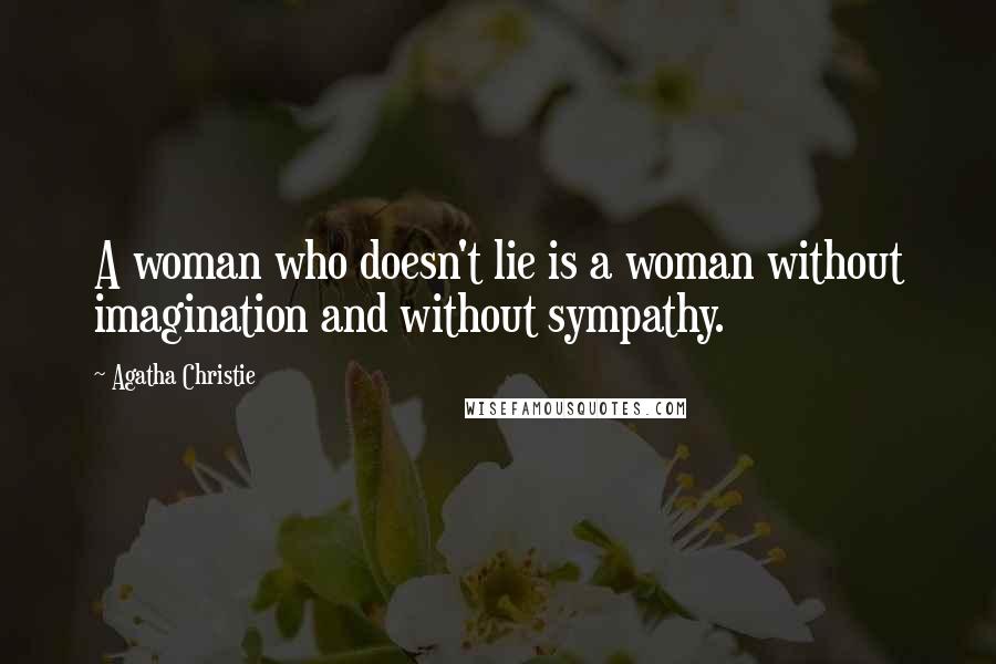 Agatha Christie Quotes: A woman who doesn't lie is a woman without imagination and without sympathy.