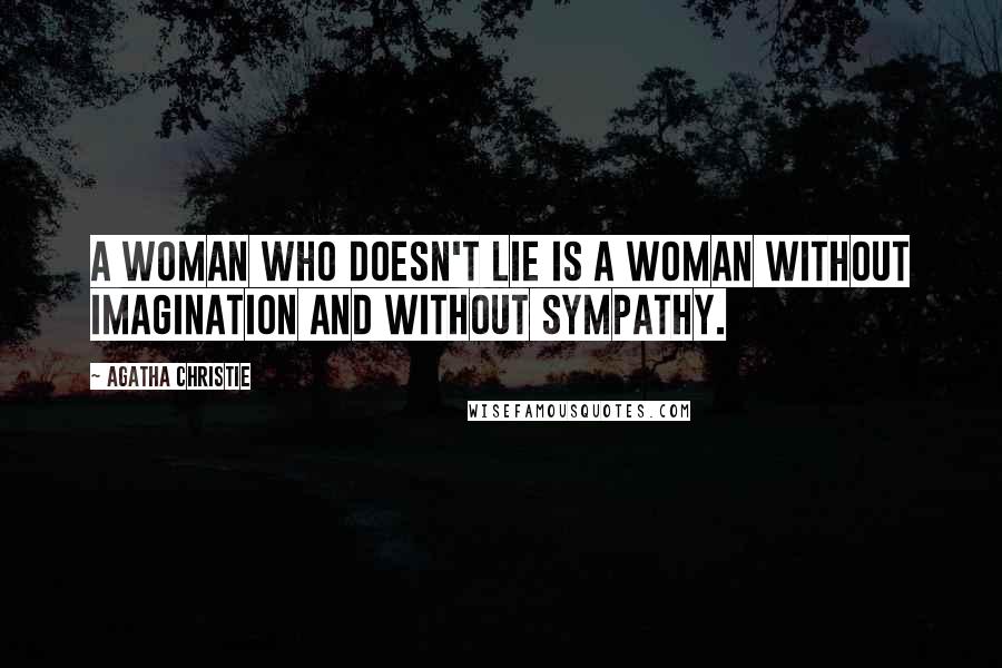 Agatha Christie Quotes: A woman who doesn't lie is a woman without imagination and without sympathy.