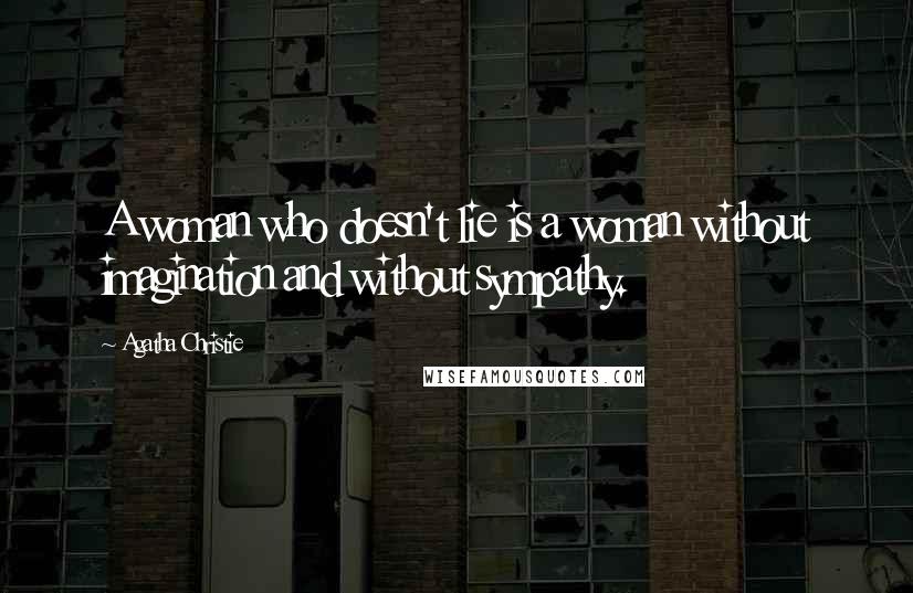 Agatha Christie Quotes: A woman who doesn't lie is a woman without imagination and without sympathy.
