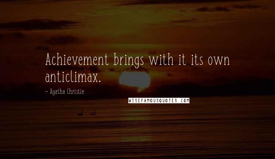 Agatha Christie Quotes: Achievement brings with it its own anticlimax.