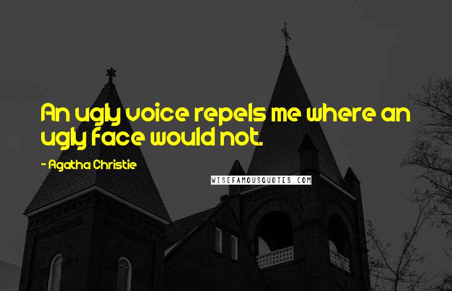 Agatha Christie Quotes: An ugly voice repels me where an ugly face would not.