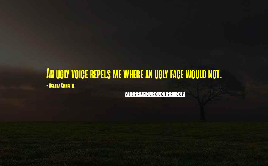 Agatha Christie Quotes: An ugly voice repels me where an ugly face would not.