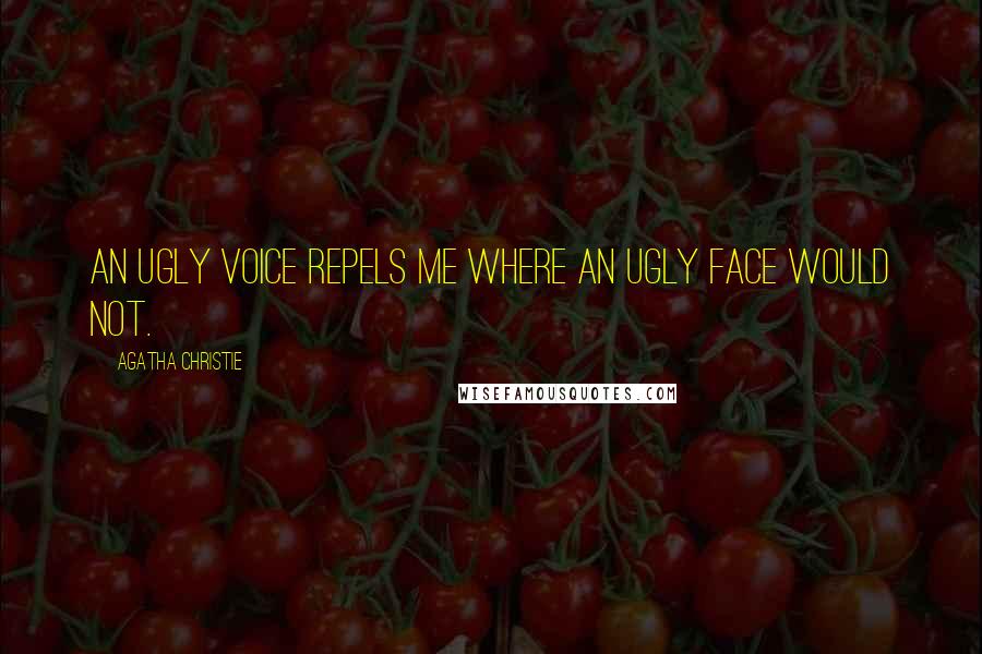 Agatha Christie Quotes: An ugly voice repels me where an ugly face would not.