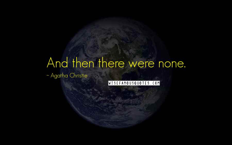 Agatha Christie Quotes: And then there were none.