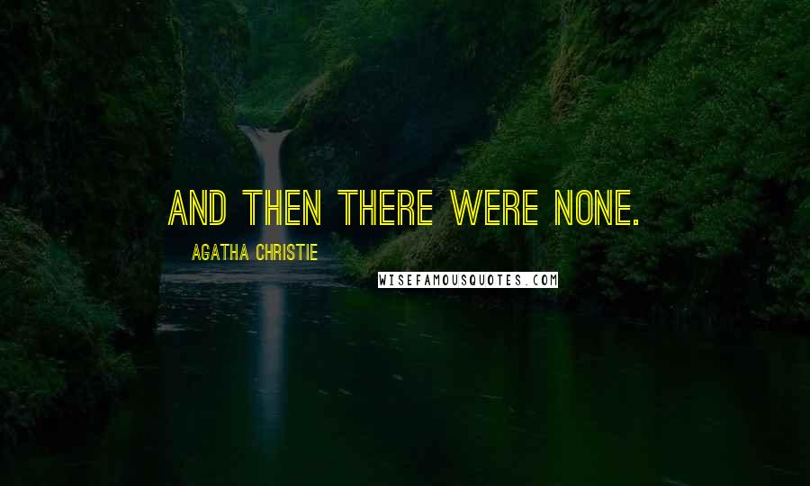 Agatha Christie Quotes: And then there were none.