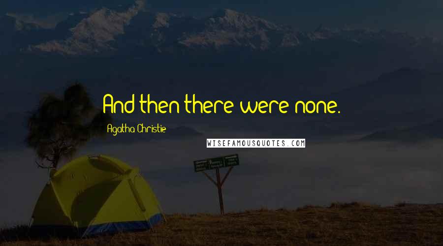 Agatha Christie Quotes: And then there were none.