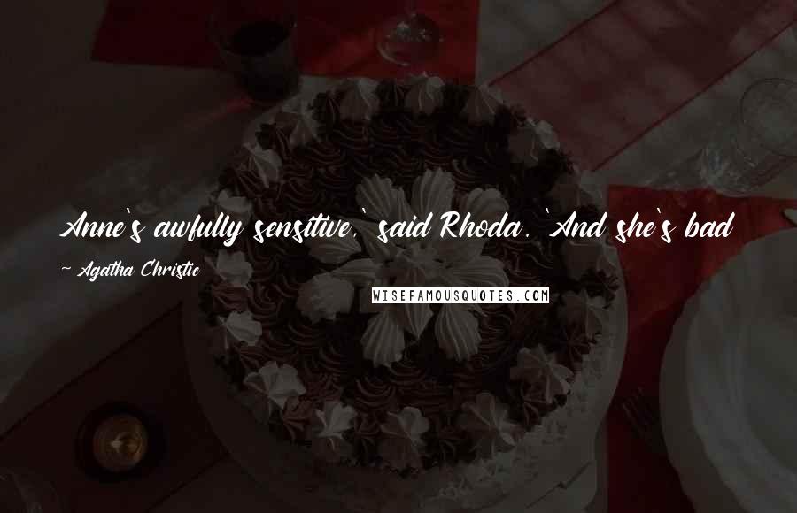 Agatha Christie Quotes: Anne's awfully sensitive,' said Rhoda. 'And she's bad about - well, facing things. If anything's upset her, she'd just rather not talk about it,