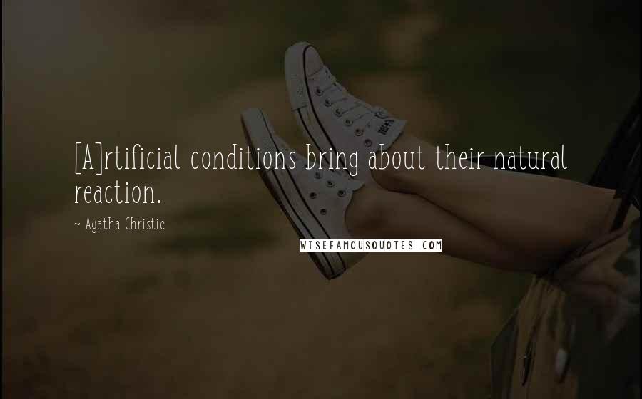 Agatha Christie Quotes: [A]rtificial conditions bring about their natural reaction.