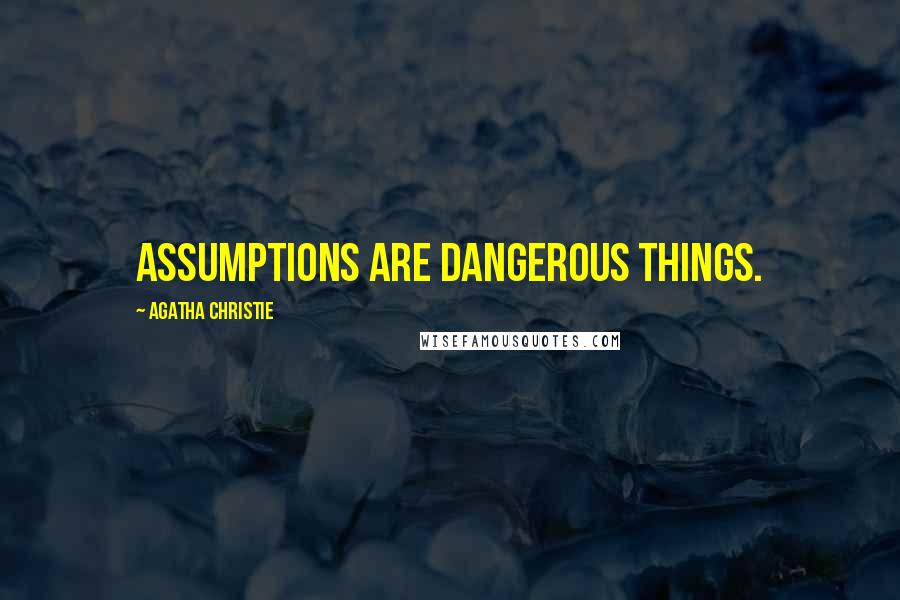 Agatha Christie Quotes: Assumptions are dangerous things.