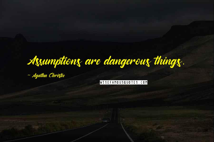 Agatha Christie Quotes: Assumptions are dangerous things.