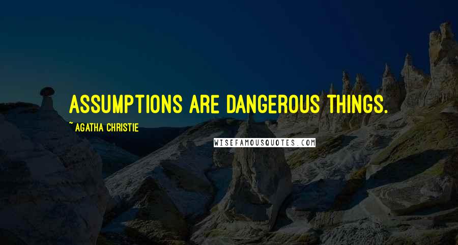 Agatha Christie Quotes: Assumptions are dangerous things.