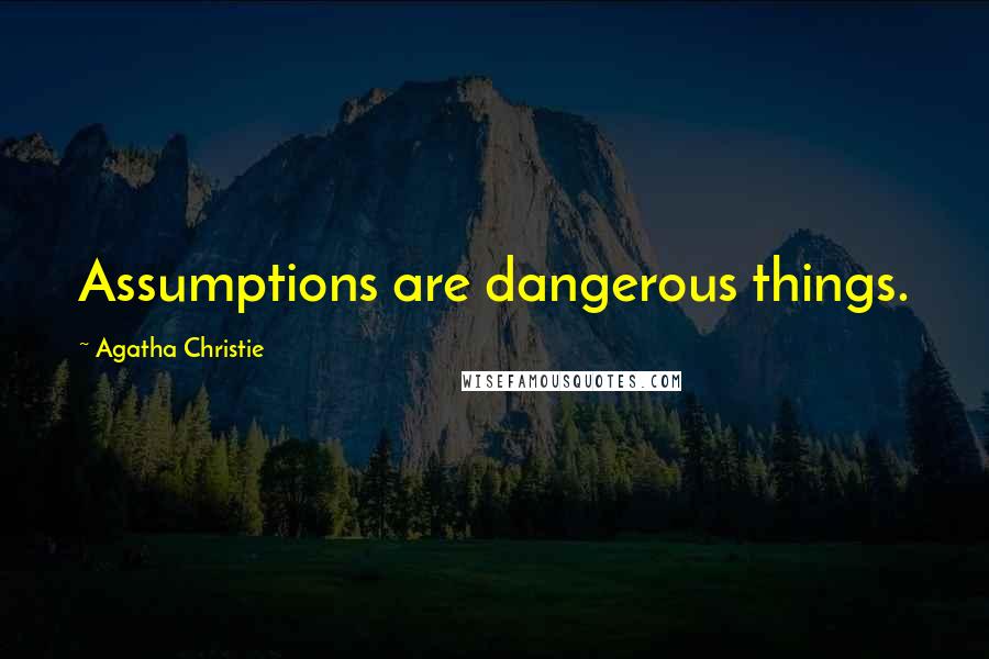 Agatha Christie Quotes: Assumptions are dangerous things.