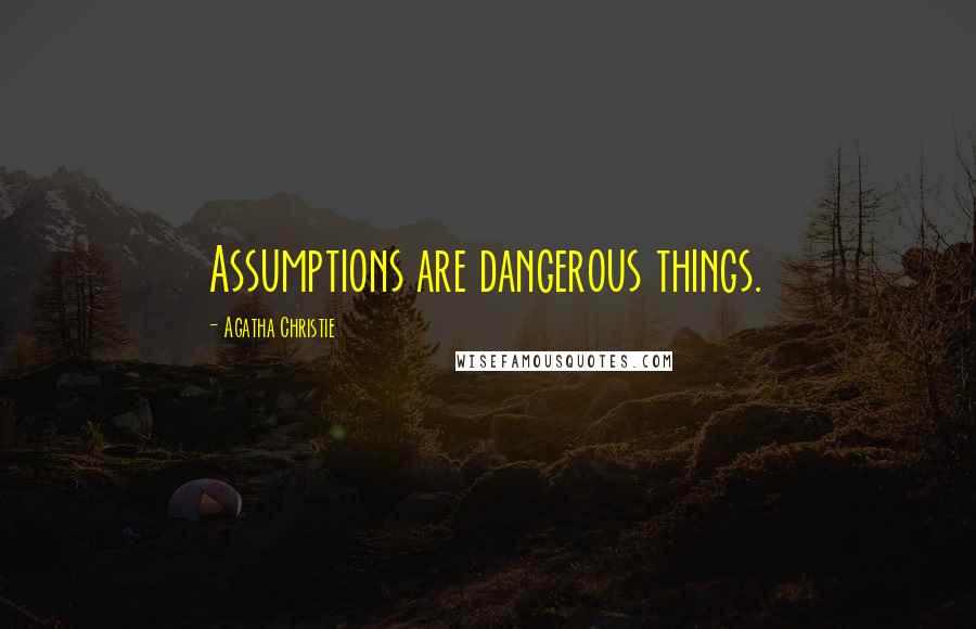 Agatha Christie Quotes: Assumptions are dangerous things.