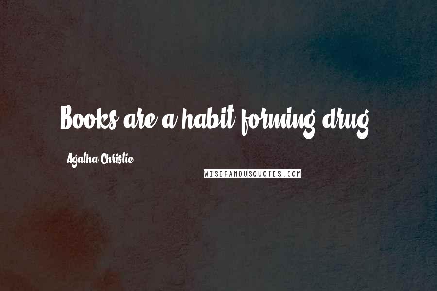 Agatha Christie Quotes: Books are a habit-forming drug.