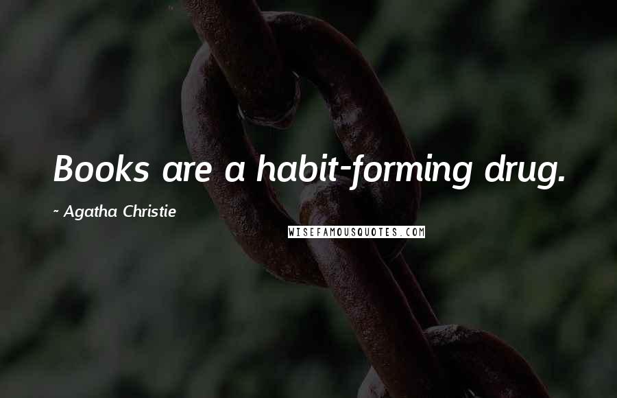 Agatha Christie Quotes: Books are a habit-forming drug.