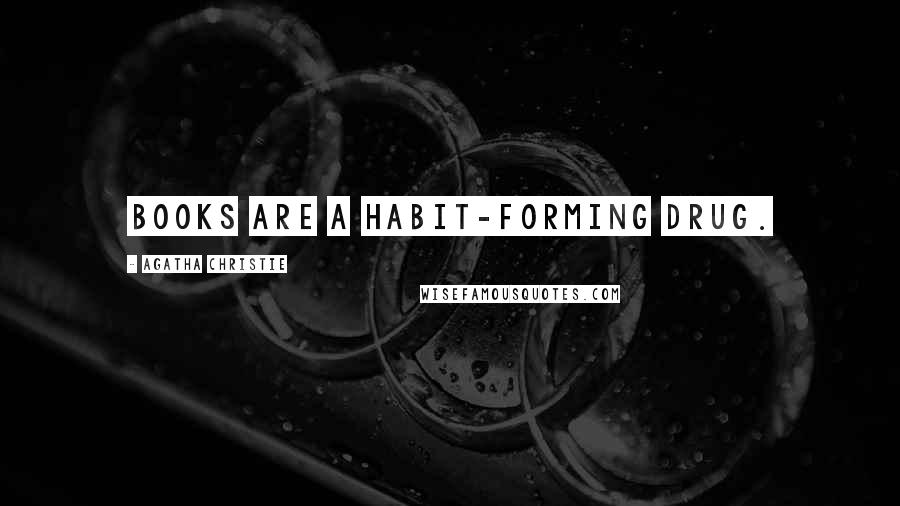 Agatha Christie Quotes: Books are a habit-forming drug.