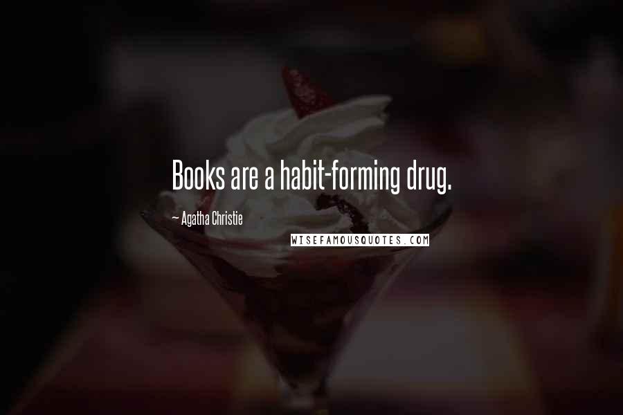 Agatha Christie Quotes: Books are a habit-forming drug.