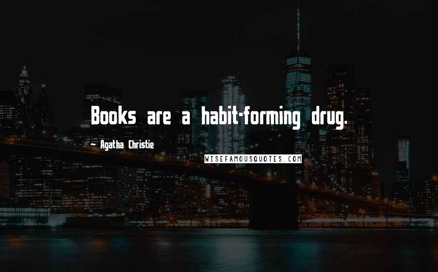 Agatha Christie Quotes: Books are a habit-forming drug.