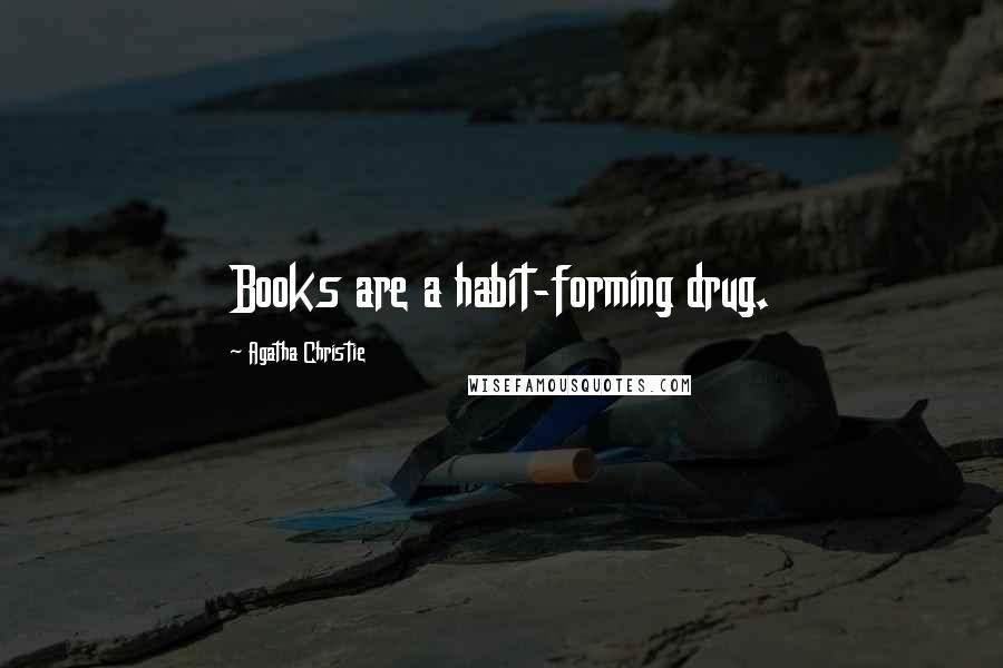 Agatha Christie Quotes: Books are a habit-forming drug.