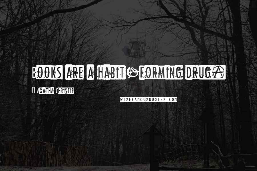 Agatha Christie Quotes: Books are a habit-forming drug.