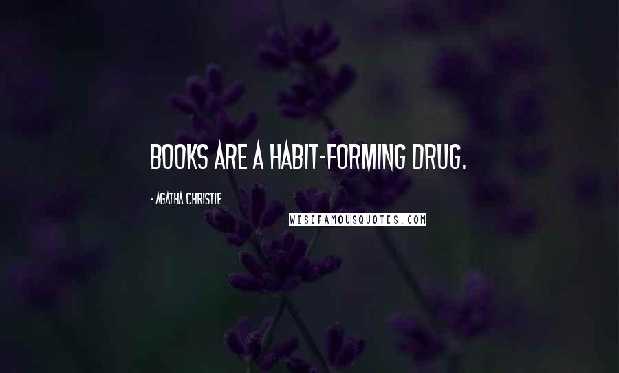 Agatha Christie Quotes: Books are a habit-forming drug.