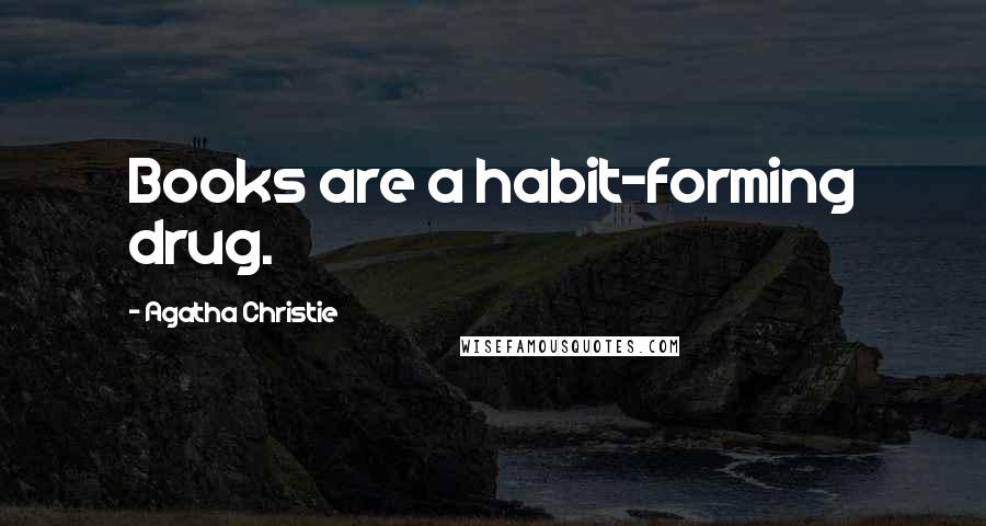 Agatha Christie Quotes: Books are a habit-forming drug.