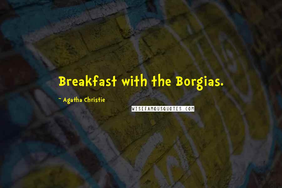 Agatha Christie Quotes: Breakfast with the Borgias.