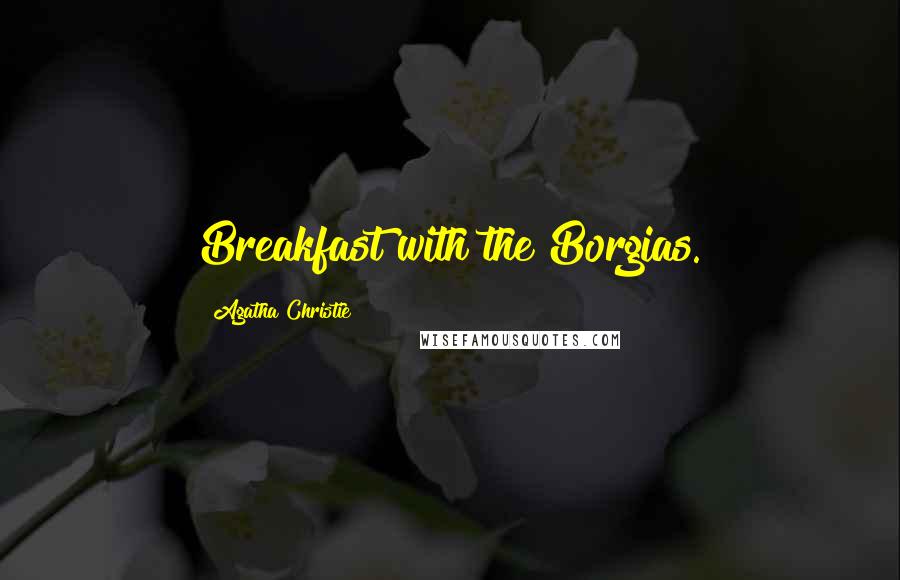 Agatha Christie Quotes: Breakfast with the Borgias.