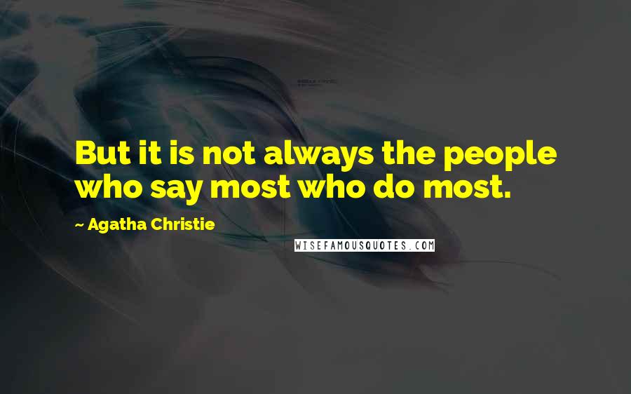 Agatha Christie Quotes: But it is not always the people who say most who do most.